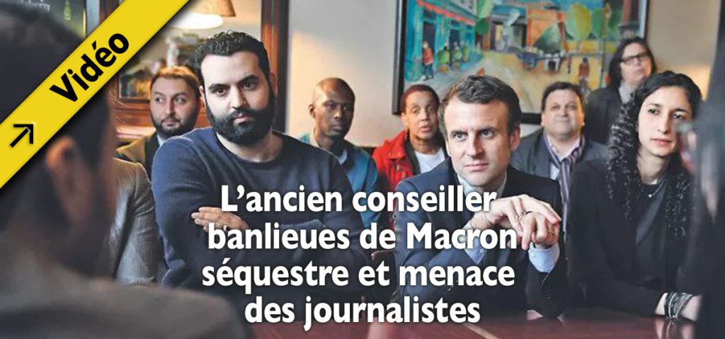 (Mise à jour) L&rsquo;ancien &laquo;&nbsp;conseiller banlieues&nbsp;&raquo; de Macron, Yassine Belattar, séquestre des journalistes, vole et menace de mort l&rsquo;un&nbsp;d&rsquo;eux!