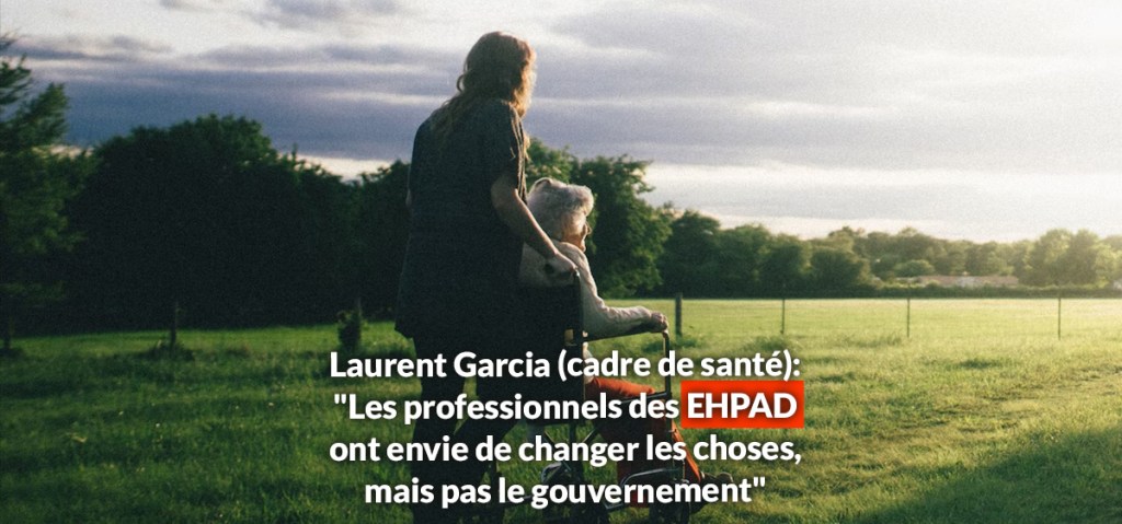 Laurent Garcia (cadre de santé): &laquo;&nbsp;Les professionnels des EHPAD ont envie de changer les choses, mais pas le gouvernement&nbsp;&raquo;
