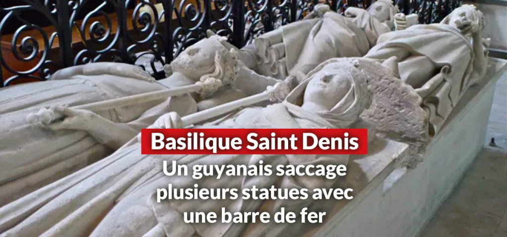Un guyanais saccage à coup de barre de fer des statues dans la basilique de&nbsp;Saint-Denis