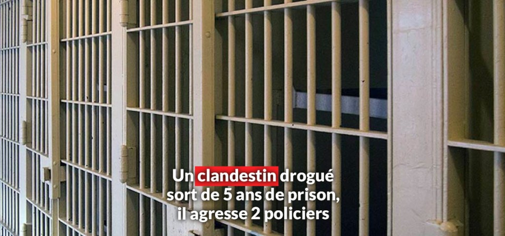 1 clandestin drogué sort de 5 ans de prison, il agresse 2&nbsp;policiers